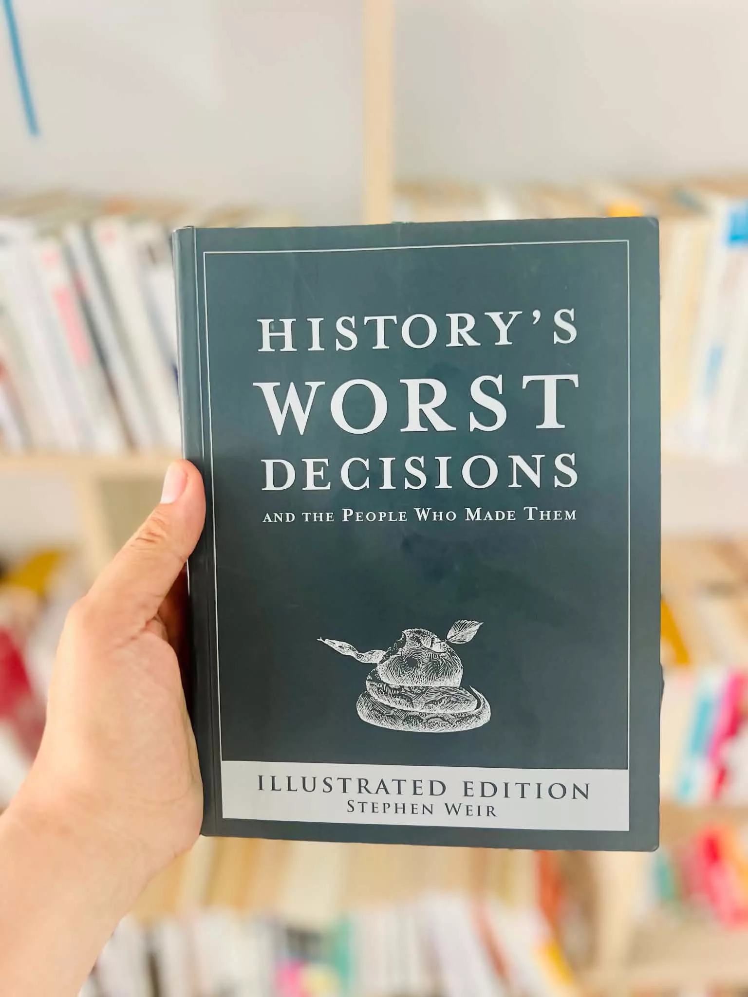 History’s Worst Decisions and the People Who Made Them, Illustrated Edition by Stephen Weir