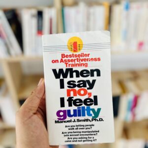 When I Say No, I Feel Guilty: How to Cope - Using the Skills of Systematic Assertive Therapy by Manuel J. Smith