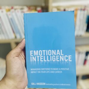 Emotional Intelligence: Managing Emotions to Make a Positive Impact on Your Life and Career by Gill Hasson