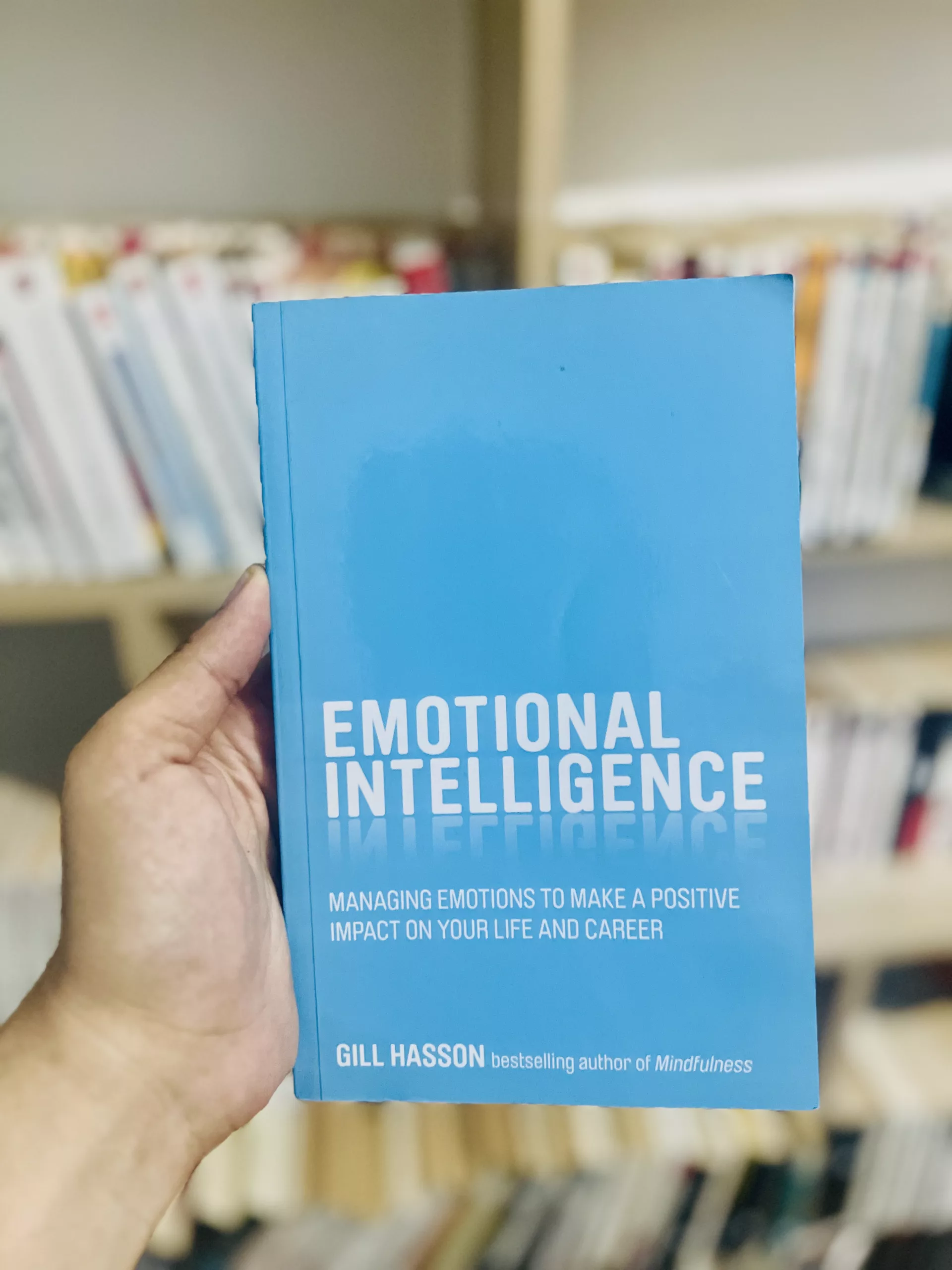 Emotional Intelligence: Managing Emotions to Make a Positive Impact on Your Life and Career by Gill Hasson
