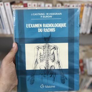 L'examen radiologique du rachis (à l'exclusion des radiculographies, myélographies, angiographies, phlébographies et tomodensitométries) de Jean Castaing, Michel Videgrain, P. Burdin