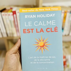 Le calme est la clé ; l'art de la maîtrise de soi, de la discipline et de la concentration de Ryan Holiday