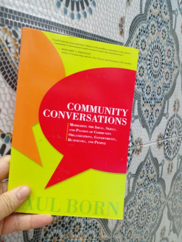 Community Conversations: Mobilizing the Ideas, Skills, and Passion of Community Organizations, Governments, Businesses, and People 1 Community Conversations: Mobilizing the Ideas, Skills, and Passion of Community Organizations, Governments, Businesses, and People