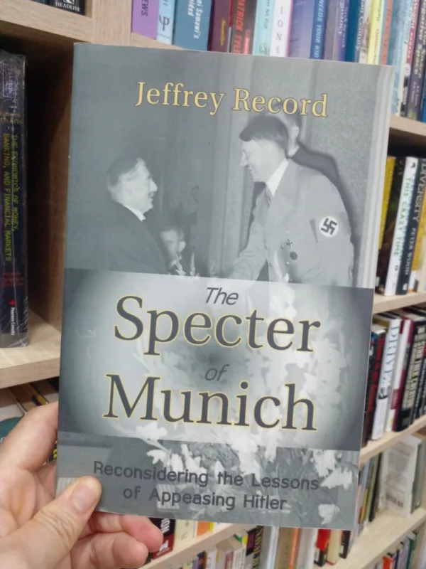 he Specter of Munich: Reconsidering the Lessons of Appeasing Hitler