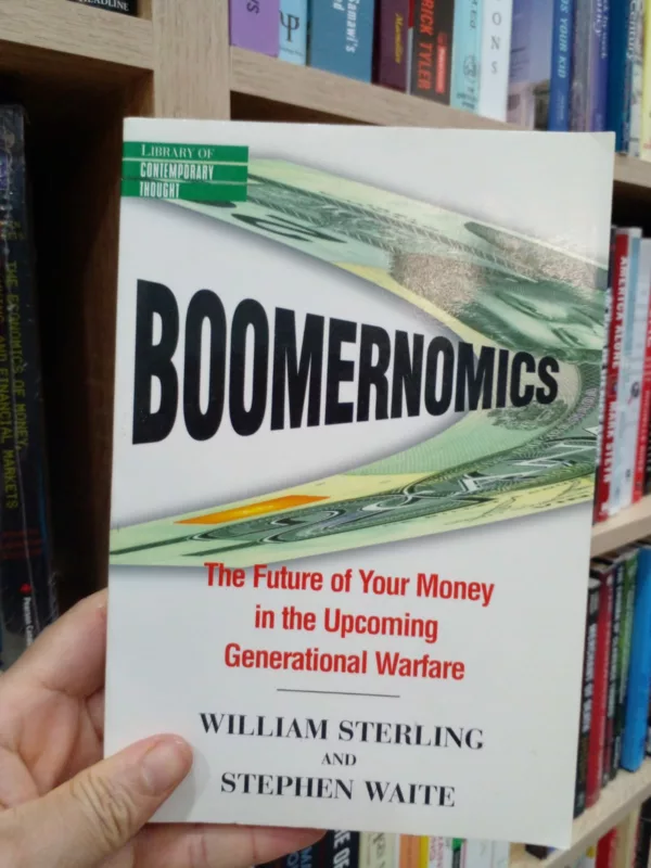 Boomernomics: The Future of Your Money in the Upcoming Generational Warfare 1 Boomernomics: The Future of Your Money in the Upcoming Generational Warfare