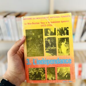 Le Néo-Destour face à la troisième épreuve, 1952-1956 — Tome III : L'indépendance - La Victoire de l'Histoire du Mouvement National Tunisien
