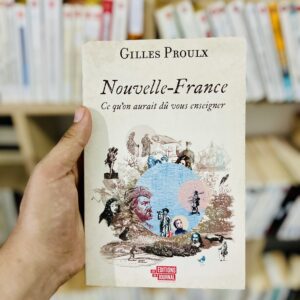 Nouvelle-France: Ce qu'on aurait dû vous enseigner de Proulx Gilles
