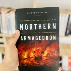 Northern Armageddon: The Battle of the Plains of Abraham - Eight Minutes of Gunfire That Shaped A Continent by D. Peter MacLeod