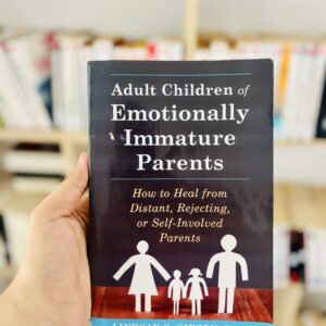 Adult Children of Emotionally Immature Parents: How to Heal from Distant, Rejecting, or Self-Involved Parents by Lindsay C. Gibson