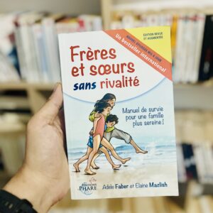 Frères et soeurs sans rivalité : manuel de survie pour une famille plus sereine!
