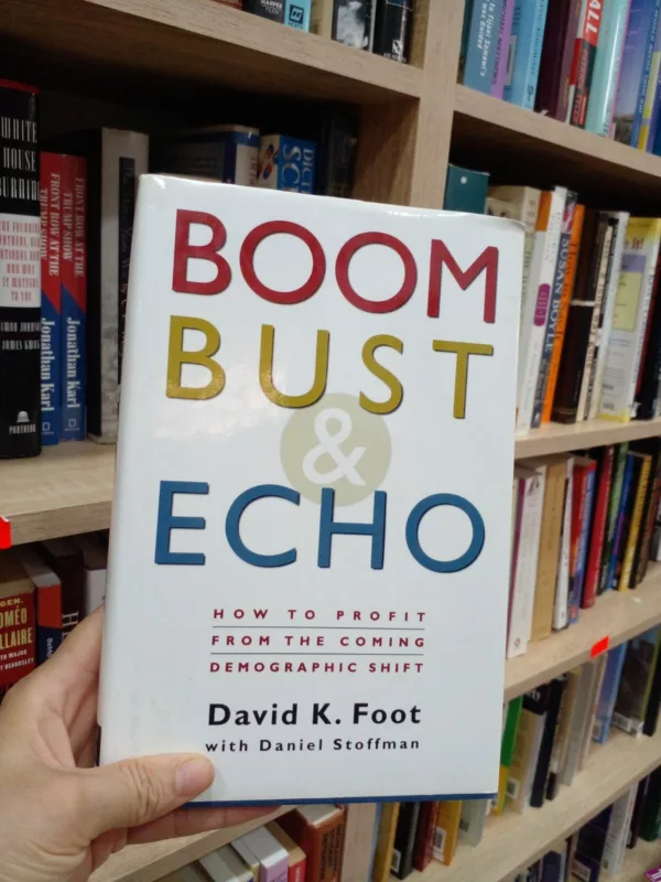 Boom, Bust & Echo How to Profit from the Coming Demographic Shift 1 Boom, Bust & Echo How to Profit from the Coming Demographic Shift