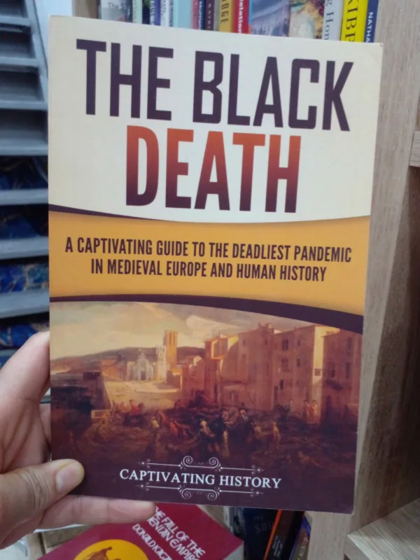 The Black Death A Captivating Guide to the Deadliest Pandemic in Medieval Europe and Human History