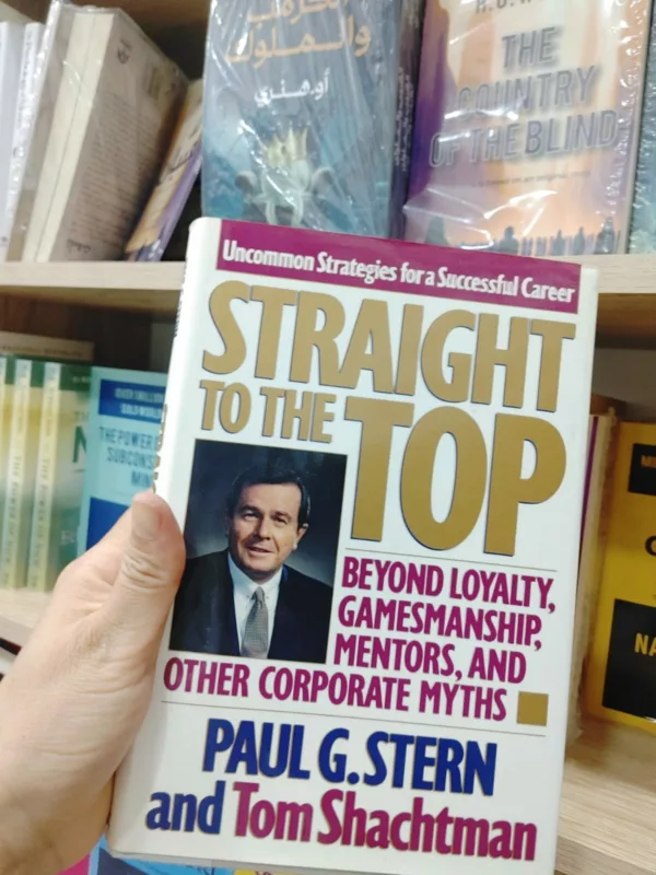 Straight to the Top Beyond Loyalty, Gamesmanship, Mentors, and Other Corporate Myths