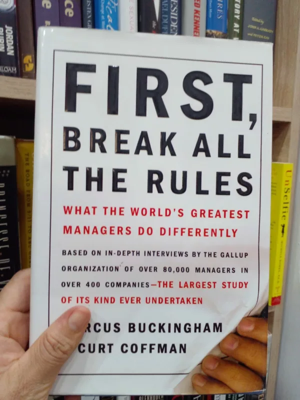 First, Break All The Rules What The Worlds Greatest Managers Do Differently
