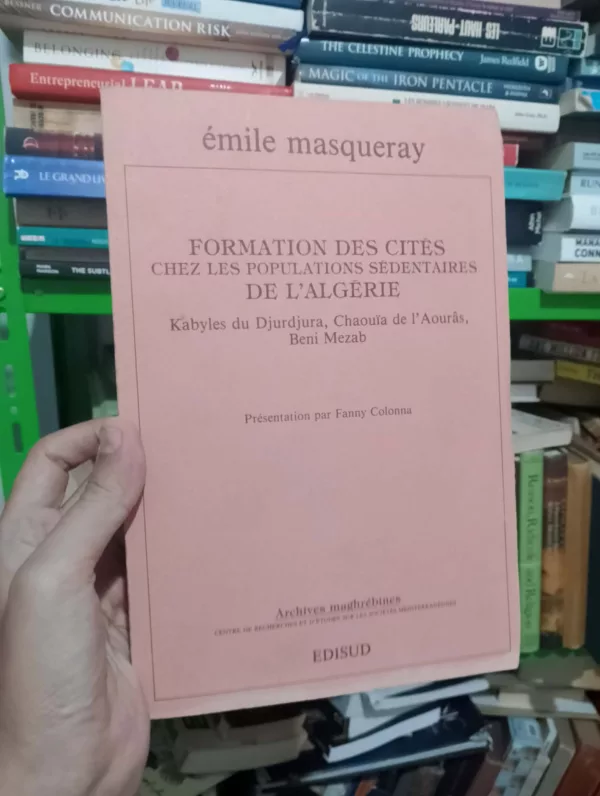 Formation des cites chez les populations sedentaires de l’Algerie: Kabyles du Djurdjura, Chaouia de l’Aouras, Beni Mezab (Archives maghrebines) (French Edition)