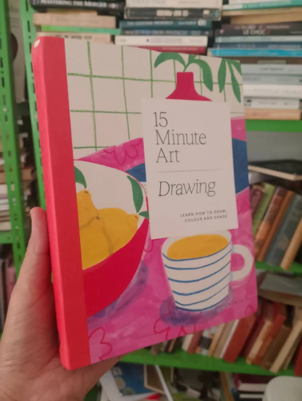 15-Minute Art Drawing Learn How to Draw, Colour and Shade 1 15-Minute Art Drawing Learn How to Draw, Colour and Shade