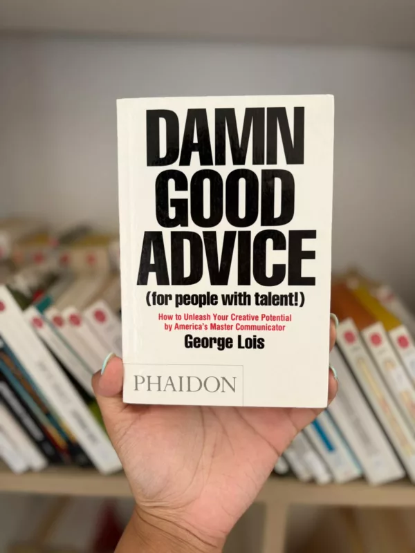 Damn Good Advice (For People with Talent!) How To Unleash Your Creative Potential by America's Master Communicator, George Lois 1 Damn Good Advice (For People with Talent!) How To Unleash Your Creative Potential by America’s Master Communicator, George Lois