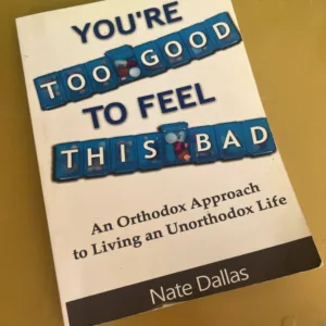 You're Too Good to Feel This Bad An Orthodox Approach to Living an Unorthodox Life
