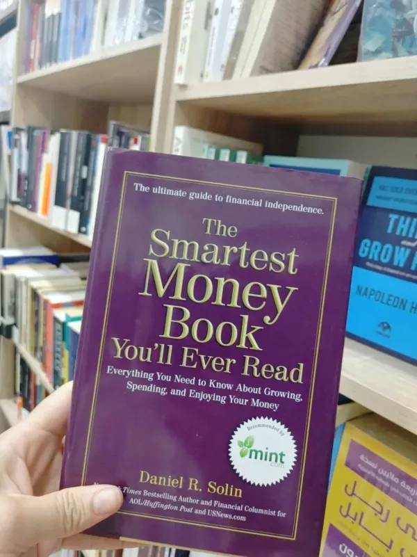 The Smartest Money Book You’ll Ever Read Everything You Need to Know about Growing, Spending, and Enjoying Your Money