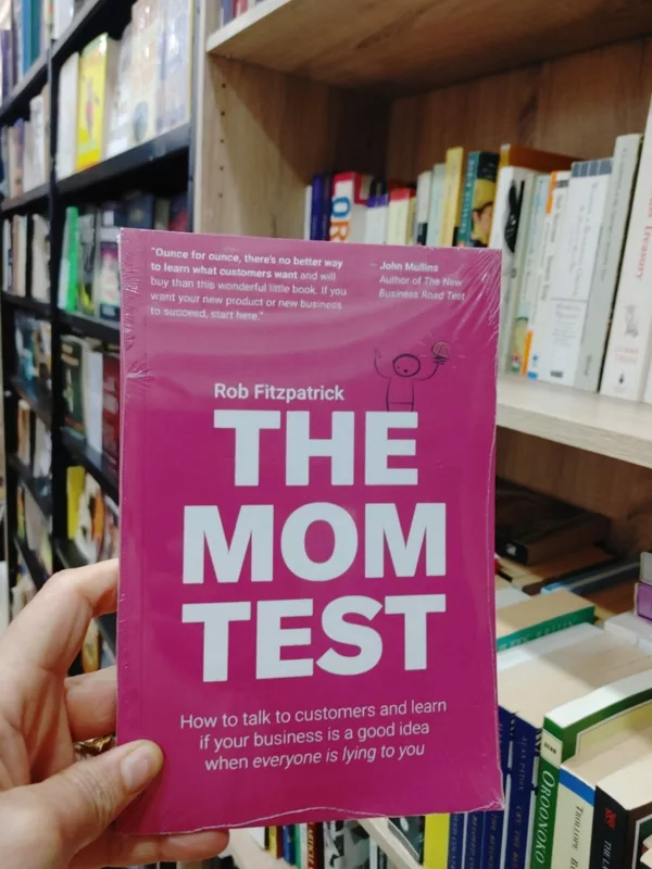 The Mom Test: How to talk to customers & learn if your business is a good idea when everyone is lying to you