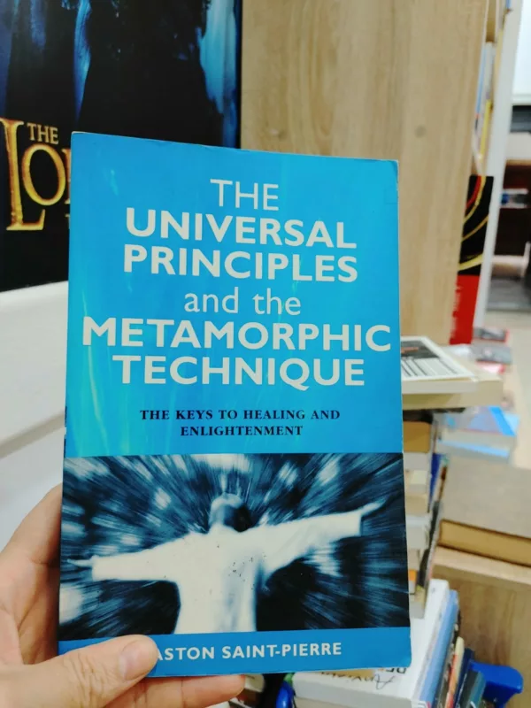 The Universal Principles and the Metamorphic Technique The Keys to Healing and Enlightenment