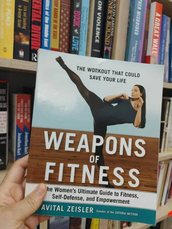 Weapons of fitness: the women’s ultimate guide to fitness, self-defense, and empowerment