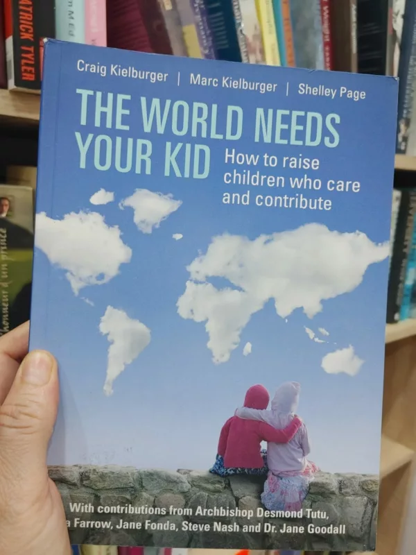 The World Needs Your Kid Raising Children who Care and Contribute 1 The World Needs Your Kid Raising Children who Care and Contribute