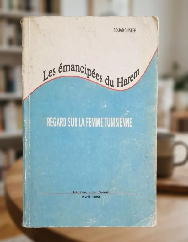 Les émancipées du harem: regards sur la femme tunisienne