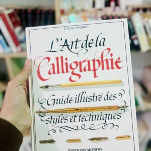 L'art de la calligraphie: [guide illustré des styles et techniques]