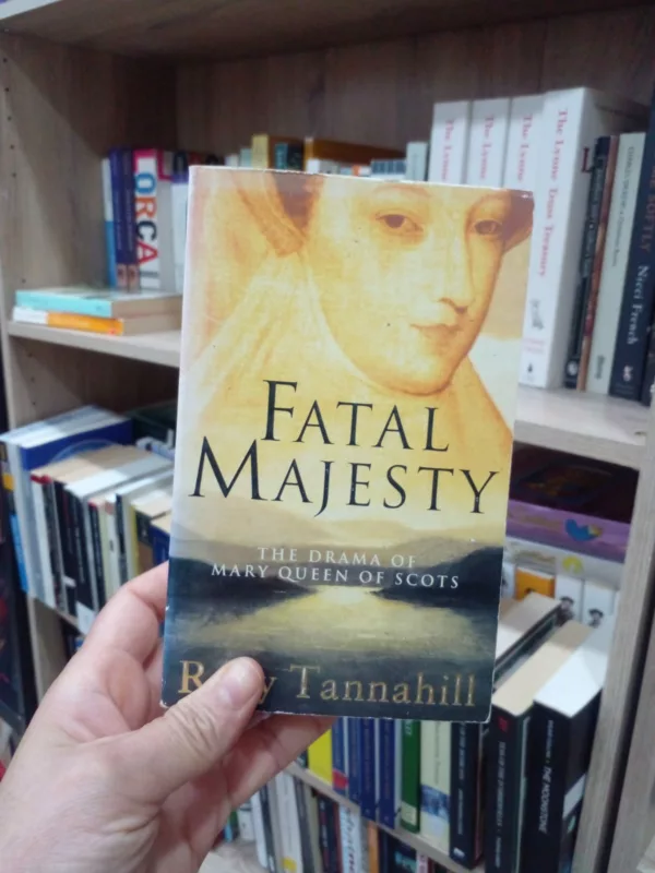 Fatal majesty: the drama of Mary Queen of Scots